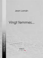 Ebook Vingt femmes... di Jean Lorrain edito da Ligaran