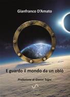 Ebook E guardo il mondo da un oblò di Gianfranco D'Amato edito da Gianfranco D'amato