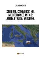 Ebook Studi sul commercio nel Mediterraneo antico: Atene, Etruria, Sardegna di Carlo Tronchetti edito da Youcanprint
