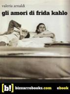 Ebook Gli amori di Frida Kahlo di Valeria Arnaldi edito da Bizzarro Books/Red Star Press