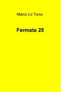 Ebook Fermata 25 di Lo Turco Marco edito da ilmiolibro self publishing