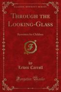 Ebook Through the Looking-Glass di Lewis Carroll edito da Forgotten Books