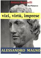 Ebook Vizi, virtù, imprese. Alessandro Magno di Antero Reginelli edito da Antero Reginelli