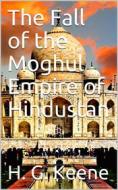 Ebook The Fall of the Moghul Empire of Hindustan di H. G. Keene edito da iOnlineShopping.com
