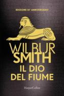 Ebook Il Dio del fiume di Wilbur Smith edito da HaperCollins Italia
