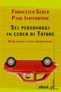 Ebook Sei personaggi in cerca di Totore di Pino Imperatore, Francesca Gerla edito da Homo Scrivens s.r.l.