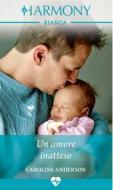 Ebook Un amore inatteso di Caroline Anderson edito da HarperCollins Italia