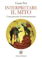 Ebook Interpretare il Mito di Cesare Peri edito da Anima Edizioni