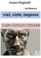 Ebook Vizi, virtù, imprese. Giulio Cesare di Antero Reginelli edito da Antero Reginelli