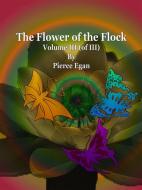 Ebook The Flower of the Flock Volume III (of III) di Pierce Egan edito da Publisher s11838