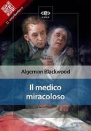 Ebook Il medico miracoloso di Algernon Blackwood edito da E-text