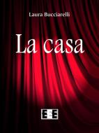 Ebook La casa di Laura Bucciarelli edito da Edizioni Esordienti E-book