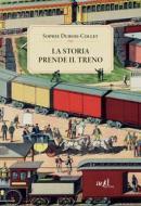 Ebook La storia prende il treno di Dubois-Collet Sophie edito da ADD Editore