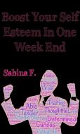 Ebook Boost Your Self Esteem In One Week End di Sabina F. edito da Sabina F.