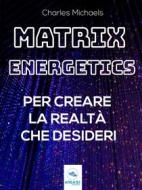 Ebook Matrix Energetics per creare la realtà che desideri di Charles Michaels edito da Area51 Publishing