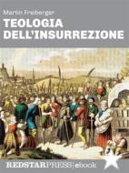 Ebook Teologia dell&apos;insurrezione di Martin Freiberger edito da Red Star Press