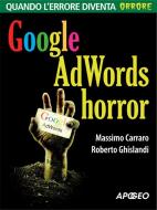 Ebook Google AdWords horror di Massimo Carraro, Roberto Ghislandi edito da Apogeo
