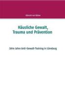 Ebook Häusliche Gewalt, Trauma und Prävention di Albrecht von Bülow edito da Books on Demand