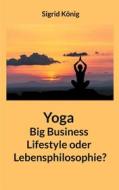 Ebook Yoga Big Business Lifestyle oder Lebensphilosophie? di Sigrid König edito da Books on Demand