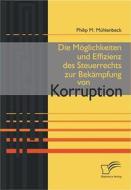 Ebook Die Möglichkeiten und Effizienz des Steuerrechts zur Bekämpfung von Korruption di Philip M. Mühlenbeck edito da Diplomica Verlag