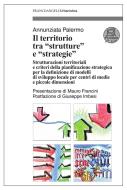 Ebook Il territorio tra "strutture" e "strategie". Strutturazioni territoriali e criteri della pianificazione strategica per la definizione di modelli di sviluppo locale p di Annunziata Palermo edito da Franco Angeli Edizioni