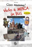 Ebook Ciao Mamma! Vado a Mosca in bici. 3000 Km in solitaria verso Est di Rita Sozzi edito da La Memoria del Mondo