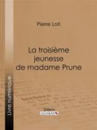 Ebook La Troisième Jeunesse de madame Prune di Pierre Loti, Ligaran edito da Ligaran