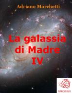 Ebook La galassia di Madre - IV di Adriano Marchetti edito da Adriano Marchetti