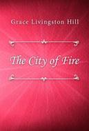 Ebook The City of Fire di Grace Livingston Hill edito da Classica Libris