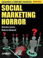 Ebook Social marketing horror di Massimo Carraro, Roberto Ghislandi edito da Apogeo