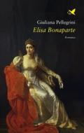 Ebook Elisa Bonaparte di Giuliana Pellegrini edito da Giovane Holden Edizioni