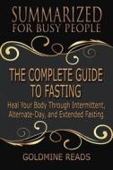 Ebook The Complete Guide to Fasting - Summarized for Busy People di Goldmine Reads edito da Goldmine Reads