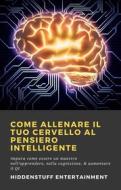 Ebook Come Allenare Il Tuo Cervello Al Pensiero Intelligente di Hiddenstuff Entertainment edito da Babelcube Inc.