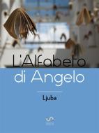 Ebook L'Alfabeto di Angelo di Ljuba edito da Ljuba