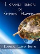 Ebook I grandi errori di Stephen Hawking di Edoardo Jacopo Bruno edito da Edoardo Jacopo Bruno