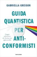 Ebook Guida quantistica per anticonformisti di Greison Gabriella edito da Mondadori