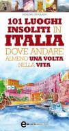 Ebook 101 luoghi insoliti in Italia dove andare almeno una volta nella vita di Giuseppe Ortolano edito da Newton Compton Editori