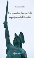 Ebook Un vassallo che cercò di espugnare la Dinastia di Daniele Zumbo edito da Youcanprint
