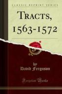 Ebook Tracts, 1563-1572 di David Ferguson edito da Forgotten Books
