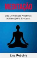Ebook Meditação: Guia De Atenção Plena Para Autodisciplina E Sucesso di Lisa Robbins edito da Lisa Robbins