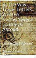 Ebook By the Way: Travel Letters Written During Several Journeys Abroad di Agness Greene Foster edito da iOnlineShopping.com