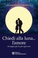 Ebook Chiedi alla luna… l'amore di Alessandra Donati edito da L'Età dell'Acquario
