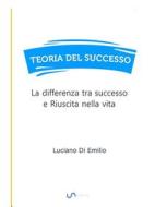 Ebook Teoria del Successo di Luciano Di Emilio edito da Luciano P. Di Emilio