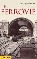 Ebook Le ferrovie di Stefano Maggi edito da Società editrice il Mulino, Spa