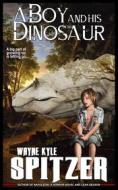 Ebook A Boy and His Dinosaur di Wayne Kyle Spitzer edito da Wayne Kyle Spitzer