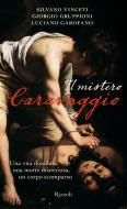 Ebook Il mistero Caravaggio di Vinceti Silvano, Gruppioni Giorgio, Garofano Luciano edito da Rizzoli