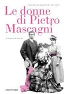 Ebook Le donne di Pietro Mascagni di Francesca Albertini Petroni edito da Edizioni Curci