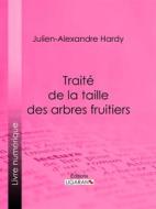 Ebook Traité de la taille des arbres fruitiers di Julien-Alexandre Hardy edito da Ligaran