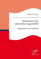 Ebook Wirksamkeit der stationären Jugendhilfe: Ergebnisse einer Pilotstudie di Marcel Eitle edito da Diplomica Verlag