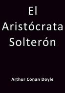 Ebook El aristocrata solteron di Arthur Conan Doyle edito da Arthur Conan Doyle